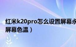 红米k20pro怎么设置屏幕永不休眠（红米k20pro怎么设置屏幕色温）