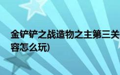 金铲铲之战造物之主第三关怎么过 (金铲铲之战极地游侠阵容怎么玩)