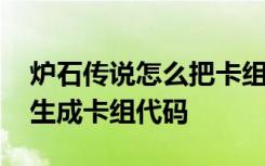 炉石传说怎么把卡组变成代码 炉石传说怎么生成卡组代码