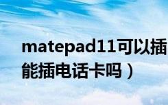 matepad11可以插sim卡吗（matepad11能插电话卡吗）