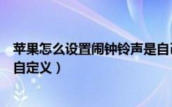 苹果怎么设置闹钟铃声是自己歌曲（苹果怎么设置闹钟铃声自定义）