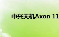 中兴天机Axon 11（中兴天机Axon）