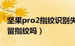 坚果pro2指纹识别失灵（坚果Pro2容易藏灰留指纹吗）