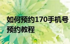 如何预约170手机号？阿里通信170号段在线预约教程