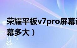 荣耀平板v7pro屏幕评测（荣耀平板v7pro屏幕多大）