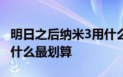 明日之后纳米3用什么烧合适 明日之后烧纳米什么最划算