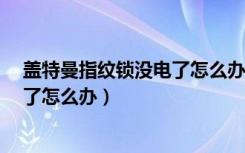 盖特曼指纹锁没电了怎么办（盖特曼b360指纹锁遥控器丢了怎么办）