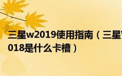 三星w2019使用指南（三星W2018支持双卡双待吗三星W2018是什么卡槽）