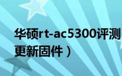 华硕rt-ac5300评测（华硕RT-AC5300怎么更新固件）