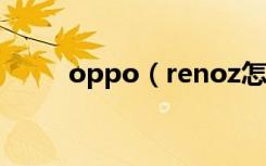 oppo（renoz怎么恢复出厂设置）