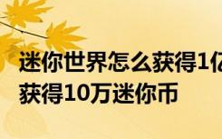 迷你世界怎么获得1亿个迷你币 迷你世界怎么获得10万迷你币