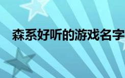 森系好听的游戏名字 不烂大街好听的网名