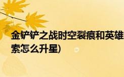 金铲铲之战时空裂痕和英雄之黎明区别 (金铲铲之战小小亚索怎么升星)