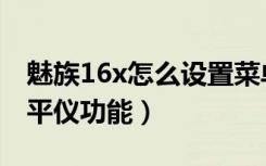 魅族16x怎么设置菜单（魅族16x怎么打开水平仪功能）