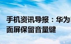 手机资讯导报：华为P40渲染图曝光双打孔曲面屏保留音量键