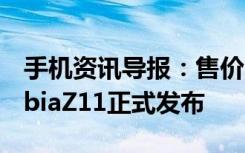 手机资讯导报：售价2499元起无边框旗舰nubiaZ11正式发布