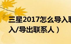 三星2017怎么导入联系人（三星a70怎么导入/导出联系人）