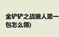 金铲铲之战狼人第一关怎么过 (金铲铲预约礼包怎么领)