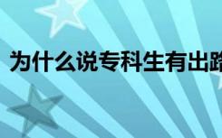 为什么说专科生有出路 主要是基于以下几点