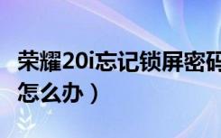 荣耀20i忘记锁屏密码（荣耀20i忘记锁屏密码怎么办）