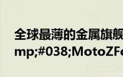 全球最薄的金属旗舰机联想MotoZ&amp;#038;MotoZForce图赏