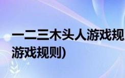 一二三木头人游戏规则是什么 (一二三木头人游戏规则)