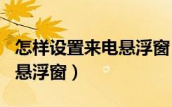 怎样设置来电悬浮窗（360手机怎么设置来电悬浮窗）