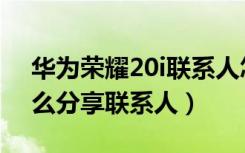 华为荣耀20i联系人怎么放出来（荣耀20i怎么分享联系人）