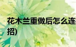 花木兰重做后怎么连招 (花木兰重做后如何连招)