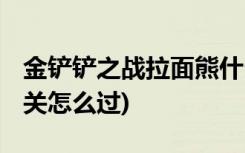 金铲铲之战拉面熊什么装备 (金铲铲之战第一关怎么过)