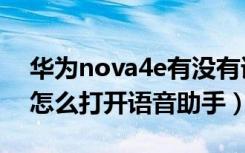 华为nova4e有没有语音助手（华为nova4e怎么打开语音助手）