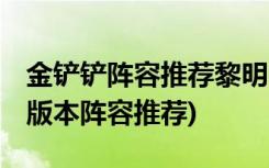 金铲铲阵容推荐黎明 (金铲铲之战英雄之黎明版本阵容推荐)