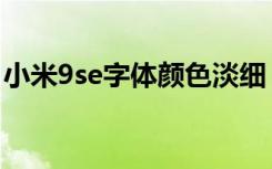 小米9se字体颜色淡细（小米9se字体怎么改）