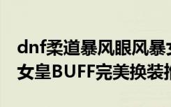 dnf柔道暴风眼风暴女皇BUFF完美换装 风暴女皇BUFF完美换装推荐