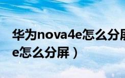 华为nova4e怎么分屏操作技巧（华为nova4e怎么分屏）