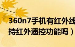 360n7手机有红外线功能吗（360手机N6支持红外遥控功能吗）