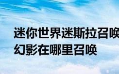 迷你世界迷斯拉召唤虚空幻影 迷你世界虚空幻影在哪里召唤