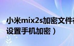 小米mix2s加密文件在哪里（小米mix2s怎么设置手机加密）