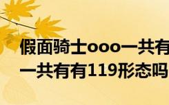 假面骑士ooo一共有多少形态 假面骑士ooo一共有有119形态吗