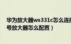 华为放大器ws331c怎么连接路由器（华为WS331Cwifi信号放大器怎么配置）