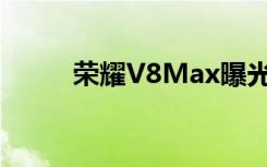 荣耀V8Max曝光比小米Max还大