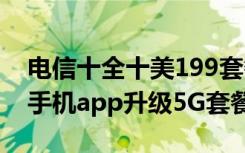 电信十全十美199套餐升级5g 电信如何通过手机app升级5G套餐