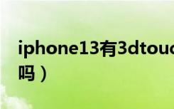 iphone13有3dtouch吗（iphone13有耳机吗）