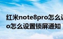 红米note8pro怎么设置锁屏（红米note8pro怎么设置锁屏通知）