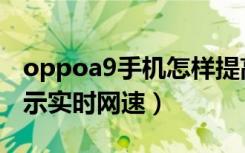 oppoa9手机怎样提高网速（oppoa9怎么显示实时网速）