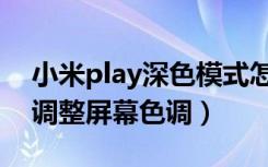 小米play深色模式怎么设置（小米play怎么调整屏幕色调）