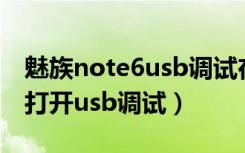 魅族note6usb调试在哪里（魅族note8怎么打开usb调试）