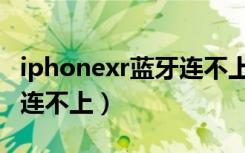 iphonexr蓝牙连不上怎么办（iphonexr蓝牙连不上）