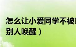 怎么让小爱同学不被唤醒（小爱同学如何不被别人唤醒）