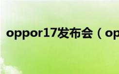 oppor17发布会（oppor17发布会在哪看）